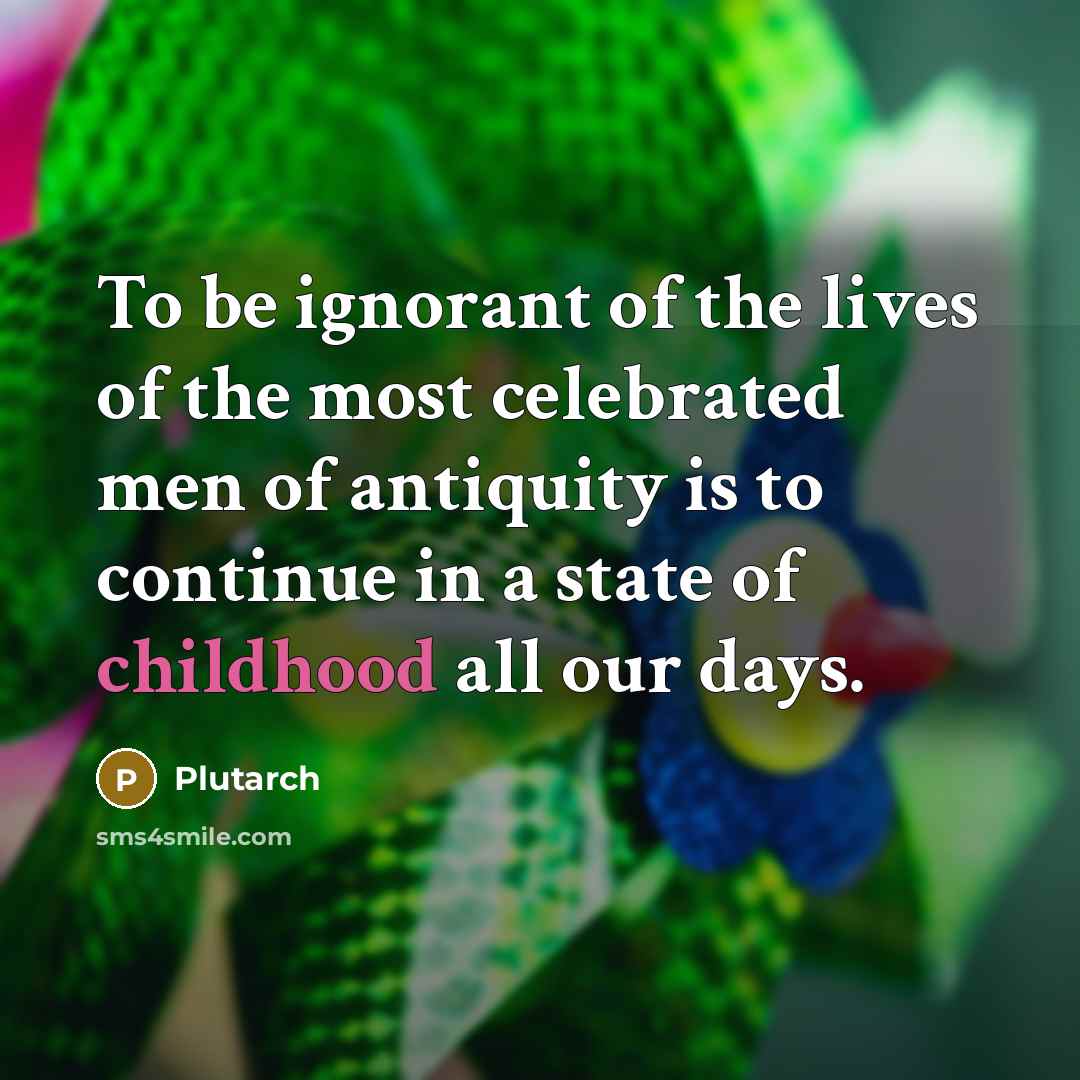 “To be ignorant of the lives of the most celebrated…” quote by Plutarch
