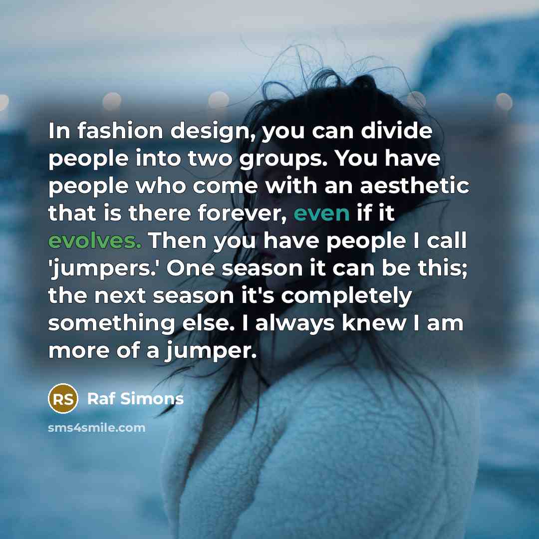 “In fashion design, you can divide people into two groups.…” quote by Raf Simons