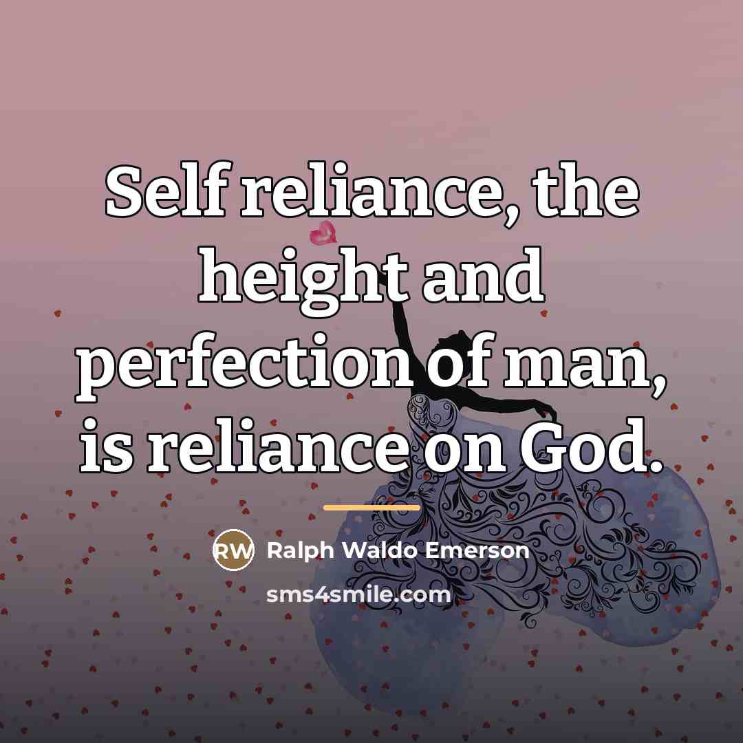 “Self reliance, the height and perfection of man, is reliance…” quote by Ralph Waldo Emerson