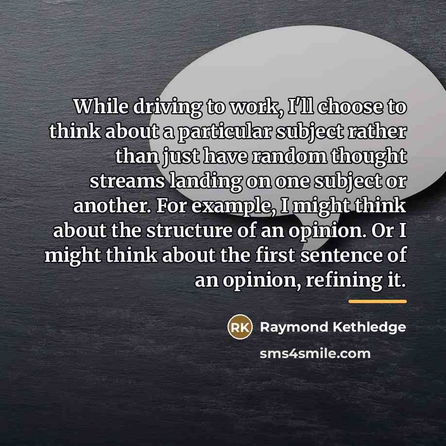 “While driving to work, I'll choose to think about a…” quote by Raymond Kethledge