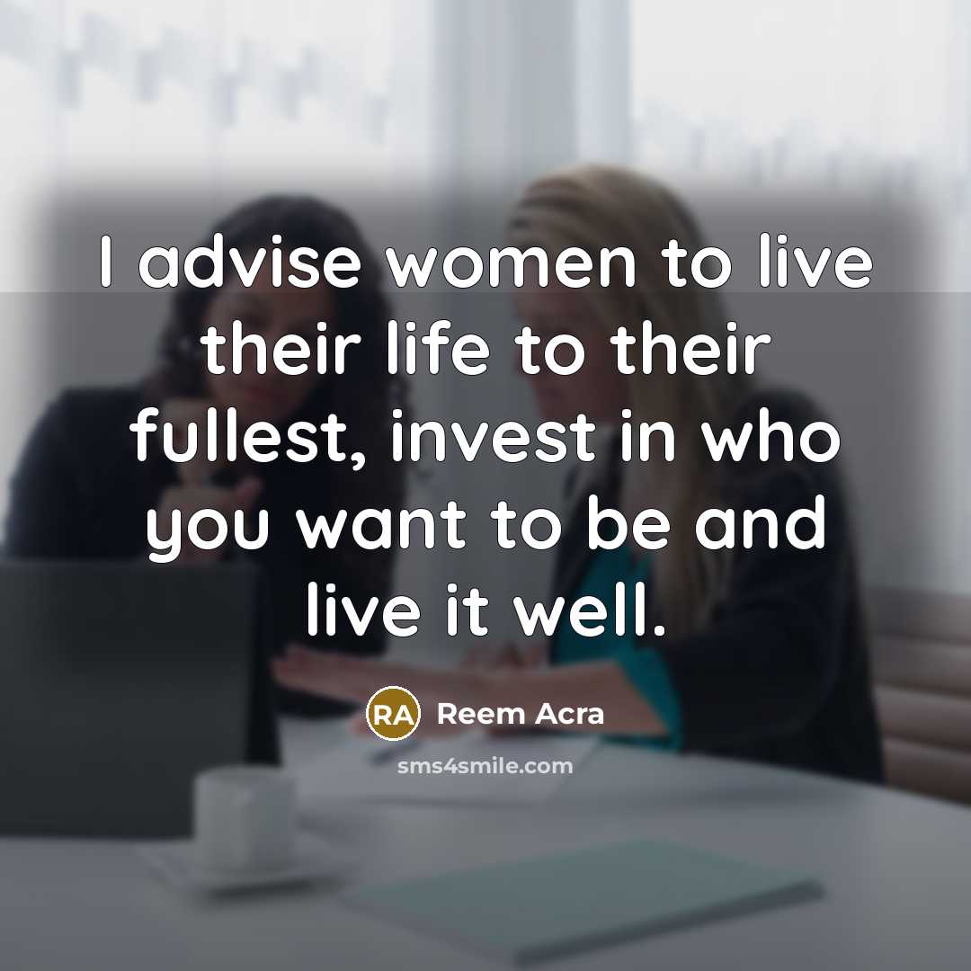 “I advise women to live their life to their fullest,…” quote by Reem Acra