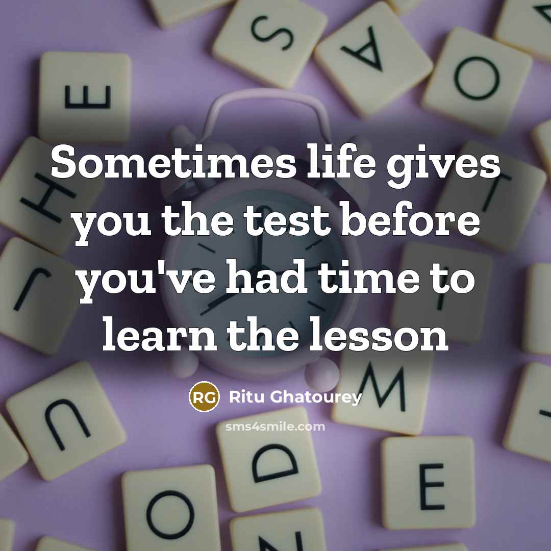 “Sometimes life gives you the test before you've had time…” quote by Ritu Ghatourey