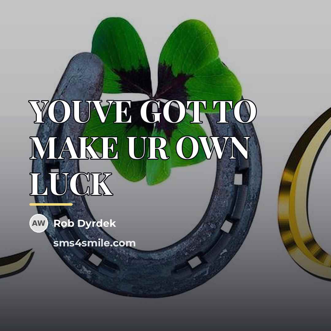 “YOUVE GOT TO MAKE UR OWN LUCK…” quote by Rob Dyrdek