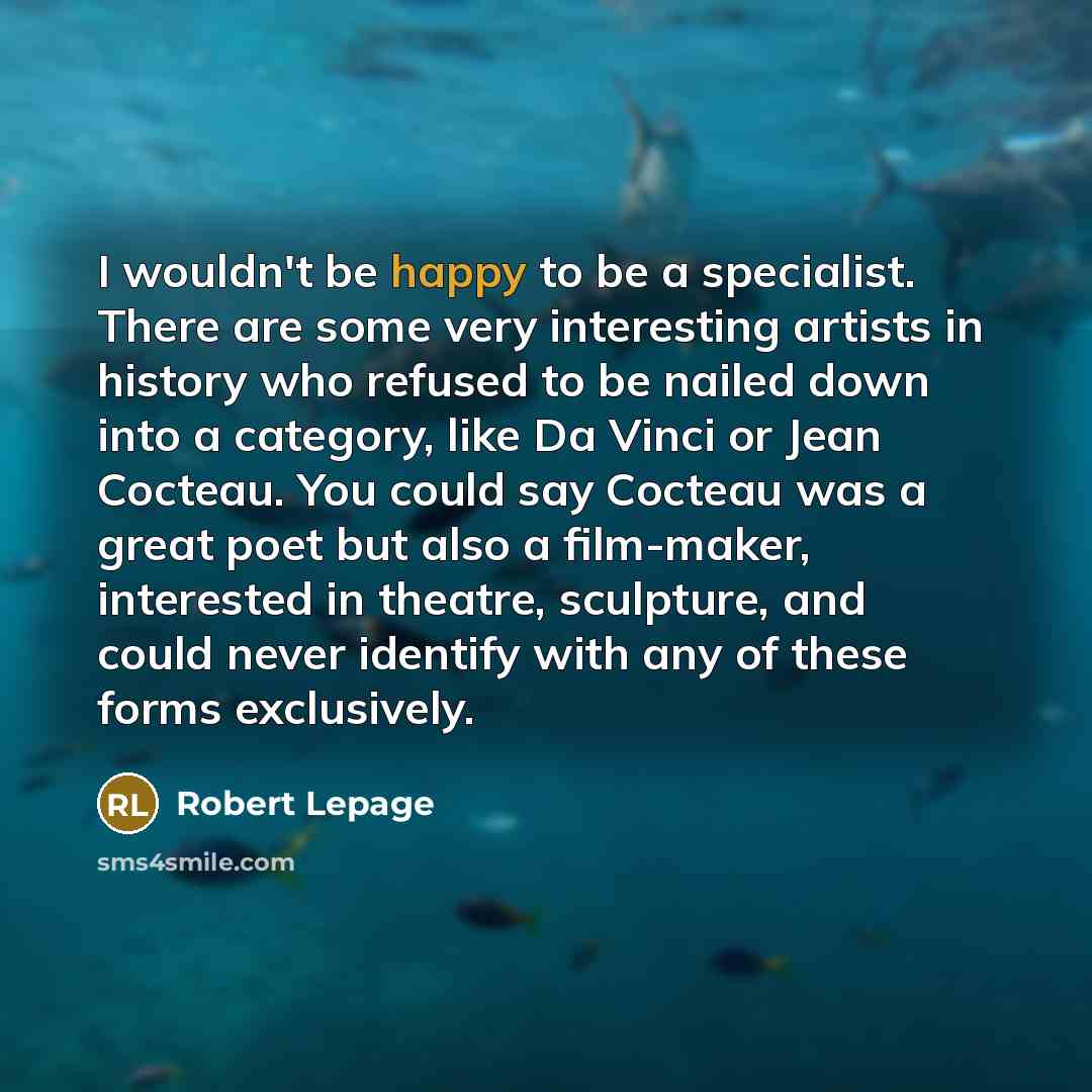 “I wouldn't be happy to be a specialist. There are…” quote by Robert Lepage