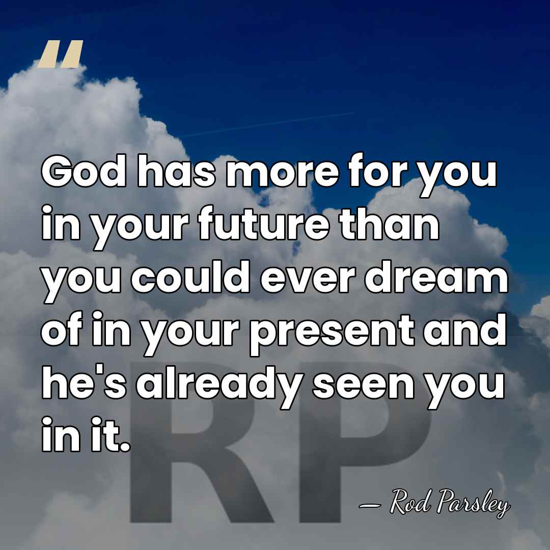 God has more for you in your future than you could ever&hellip; - Rod Parsley