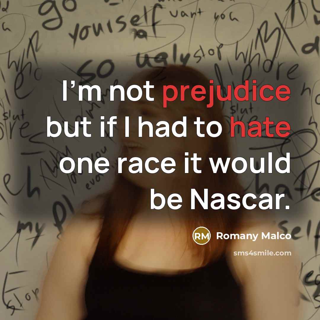 “I'm not prejudice but if I had to hate one race it would be Nascar.” quote by Romany Malco