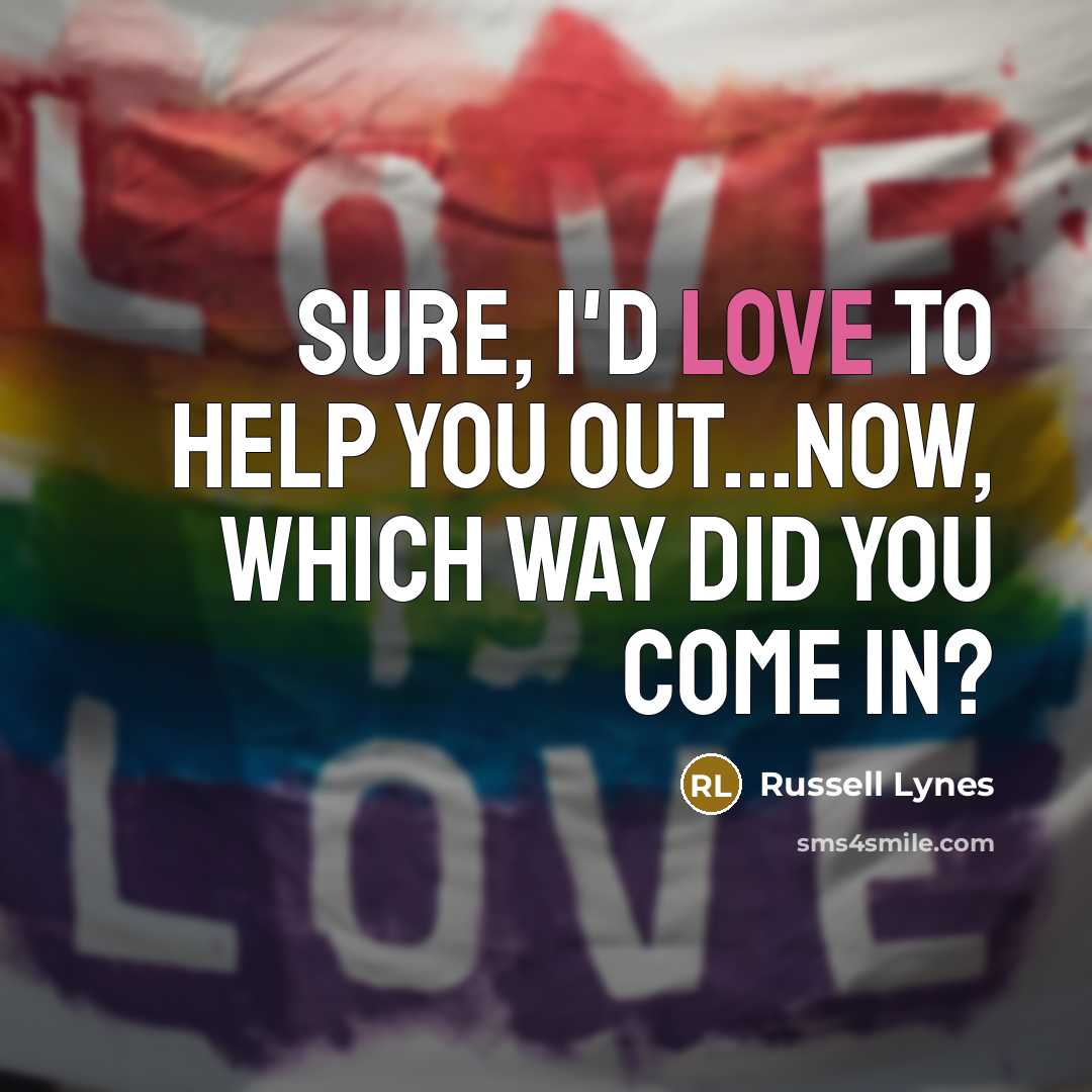 “Sure, I'd love to help you out...now, which way did…” quote by Russell Lynes