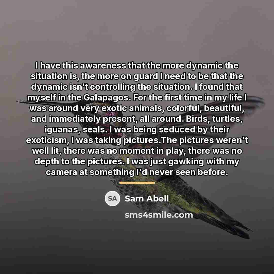 “I have this awareness that the more dynamic the situation…” quote by Sam Abell