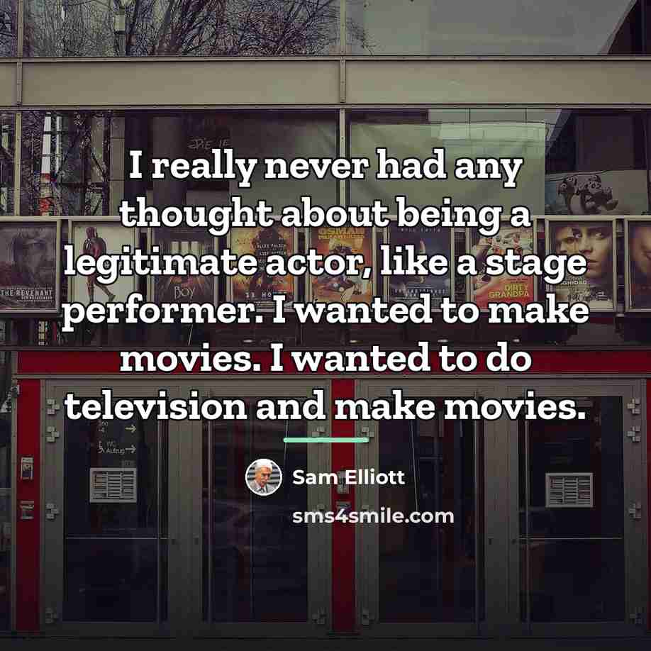 “I really never had any thought about being a legitimate…” quote by Sam Elliott