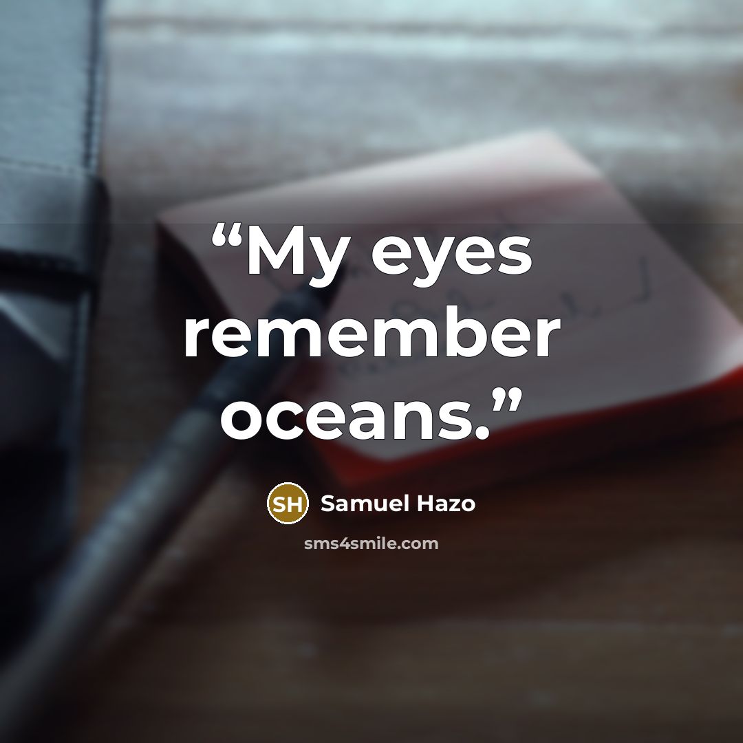 “My eyes remember oceans.” quote by Samuel Hazo