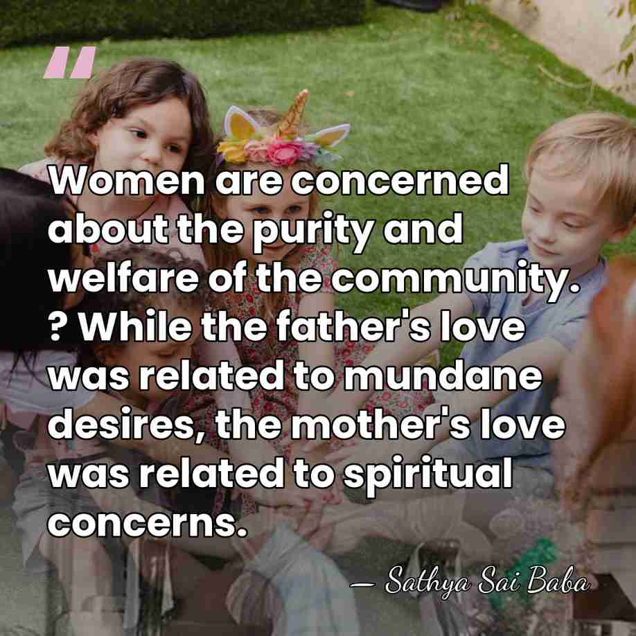 Women are concerned about the purity and welfare of the community. ?&hellip; - Sathya Sai Baba