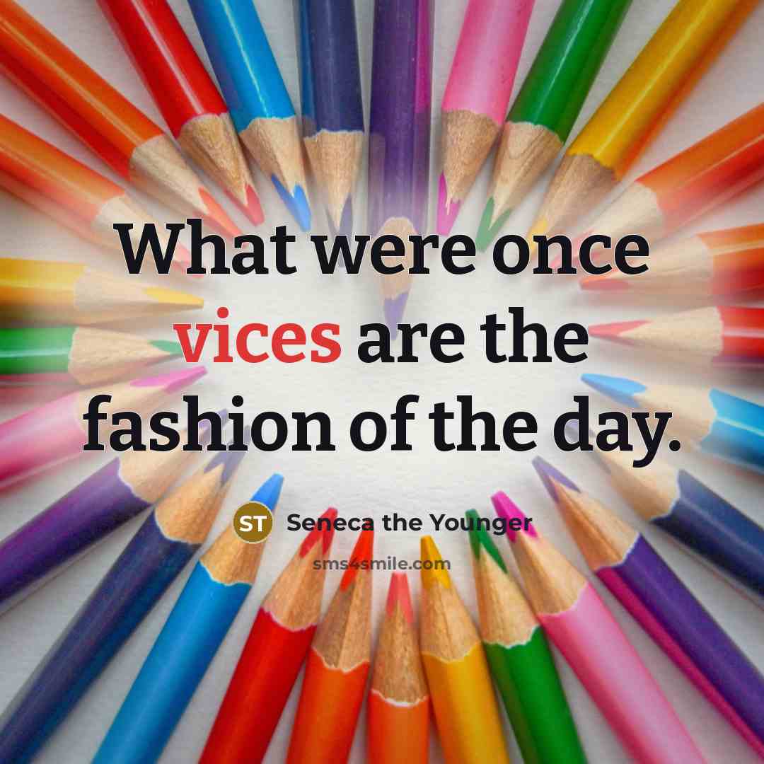 “What were once vices are the fashion of the day.…” quote by Seneca the Younger