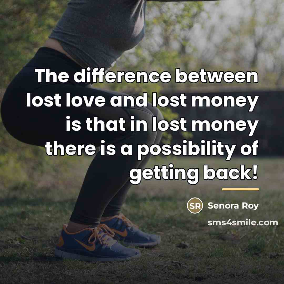 “The difference between lost love and lost money is that…” quote by Senora Roy