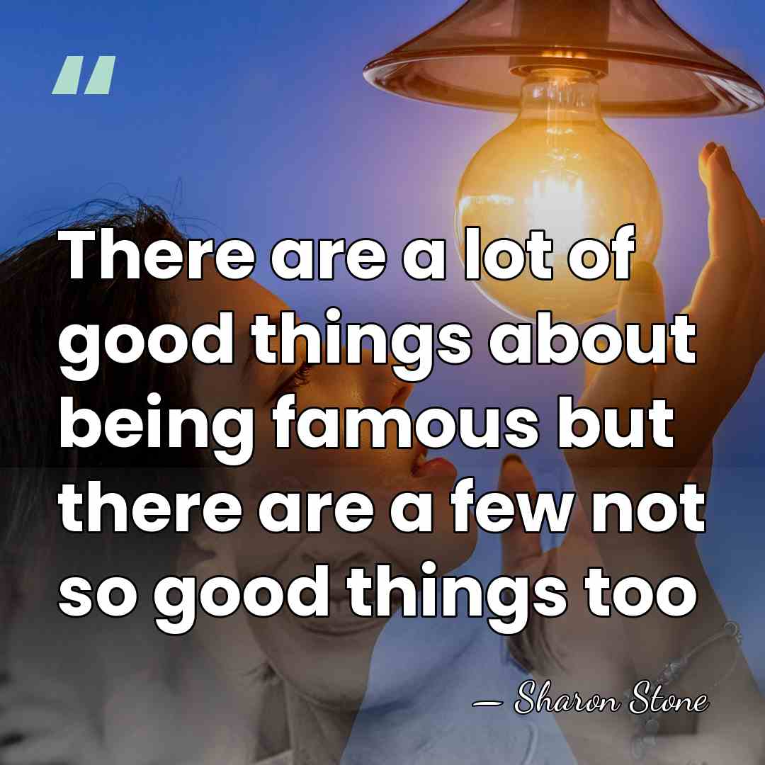 There are a lot of good things about being famous but there&hellip; - Sharon Stone