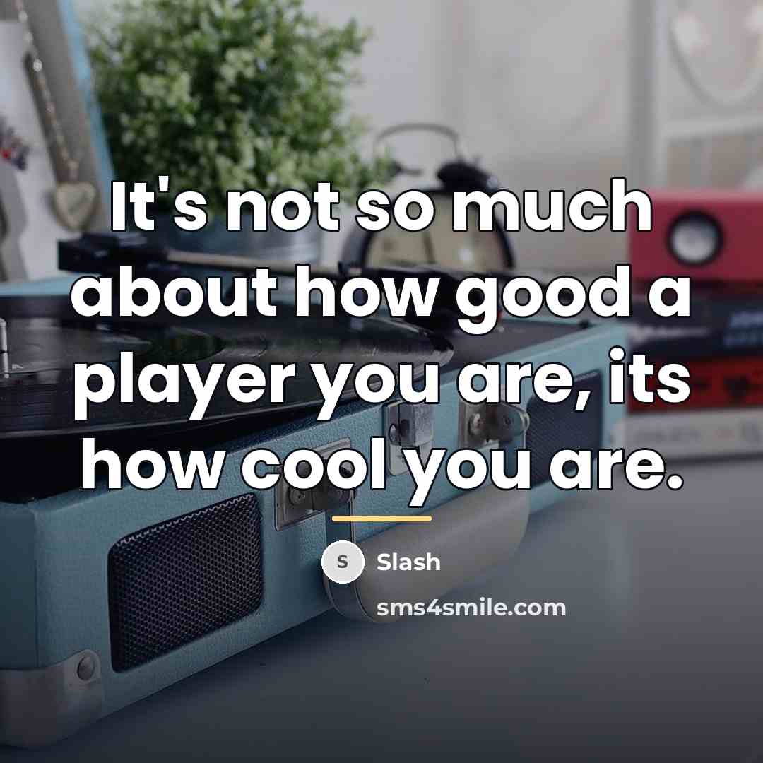 “It's not so much about how good a player you…” quote by Slash