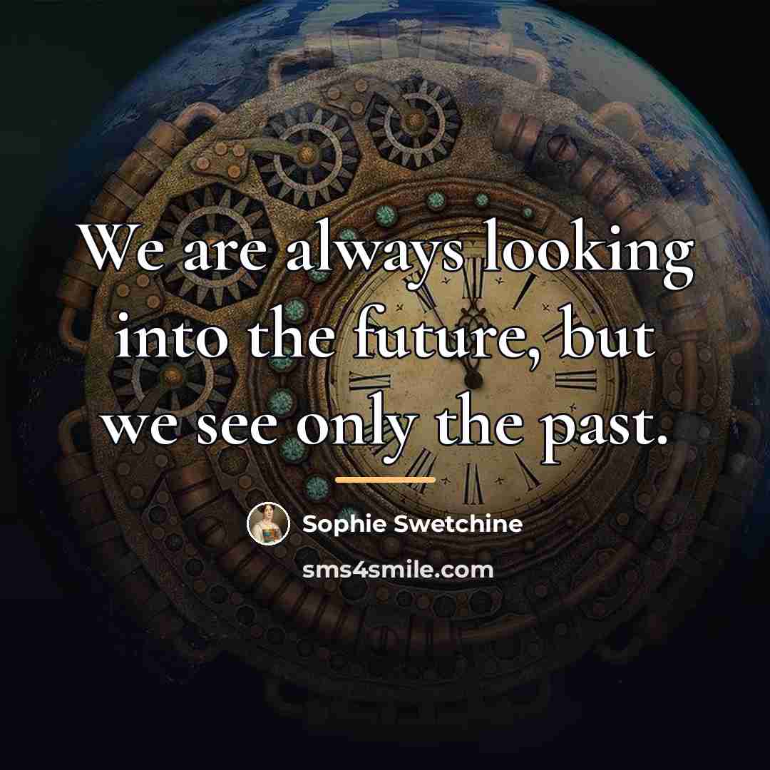 “We are always looking into the future, but we see…” quote by Sophie Swetchine