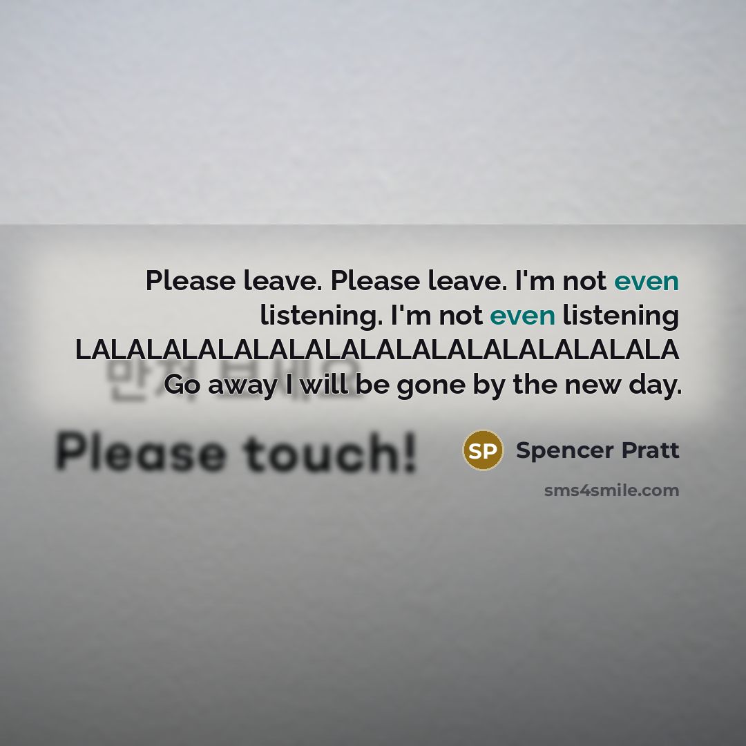 “Please leave. Please leave. I'm not even listening. I'm not…” quote by Spencer Pratt