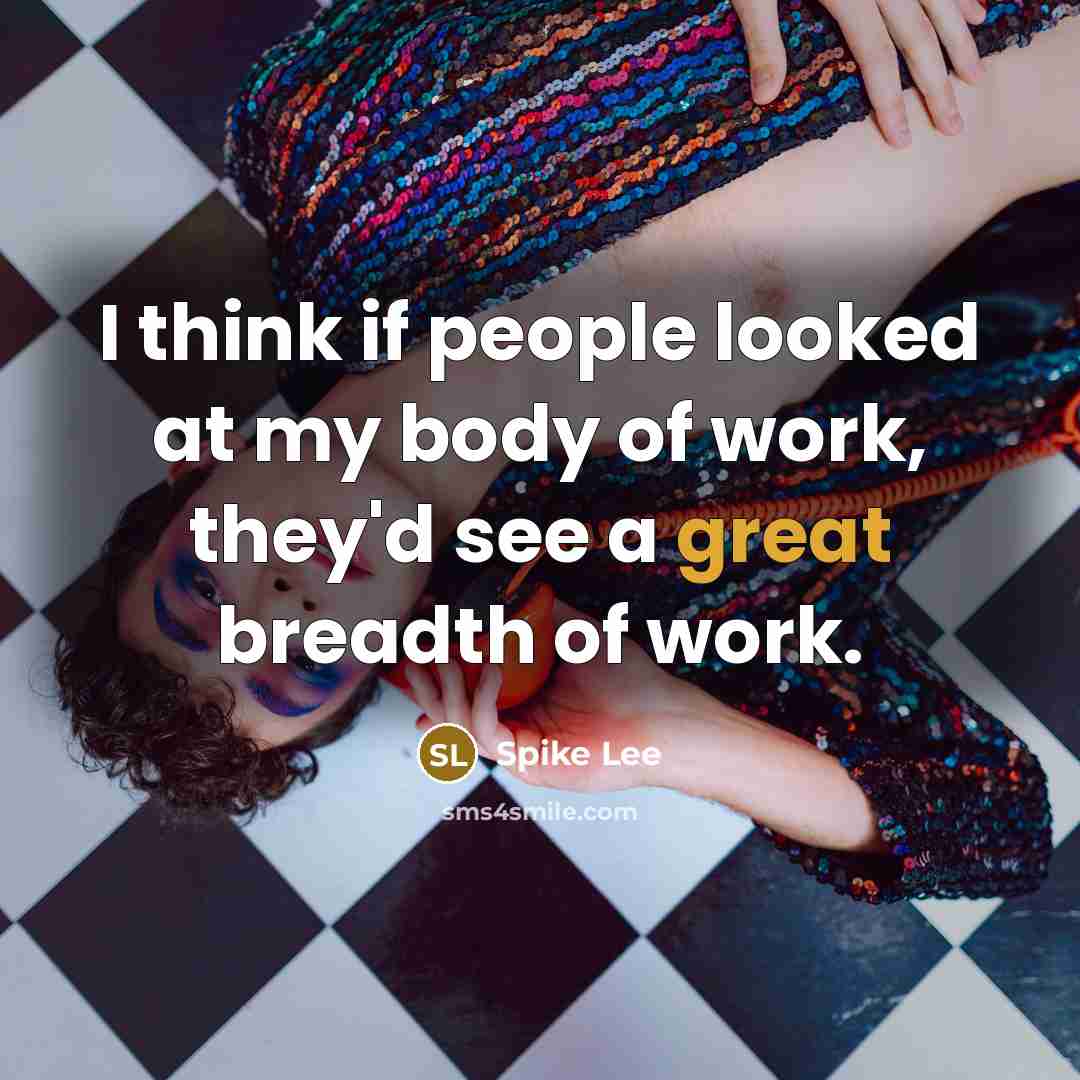 “I think if people looked at my body of work,…” quote by Spike Lee