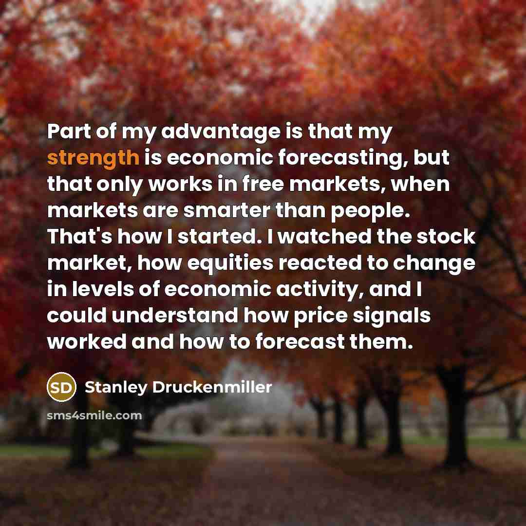 “Part of my advantage is that my strength is economic…” quote by Stanley Druckenmiller