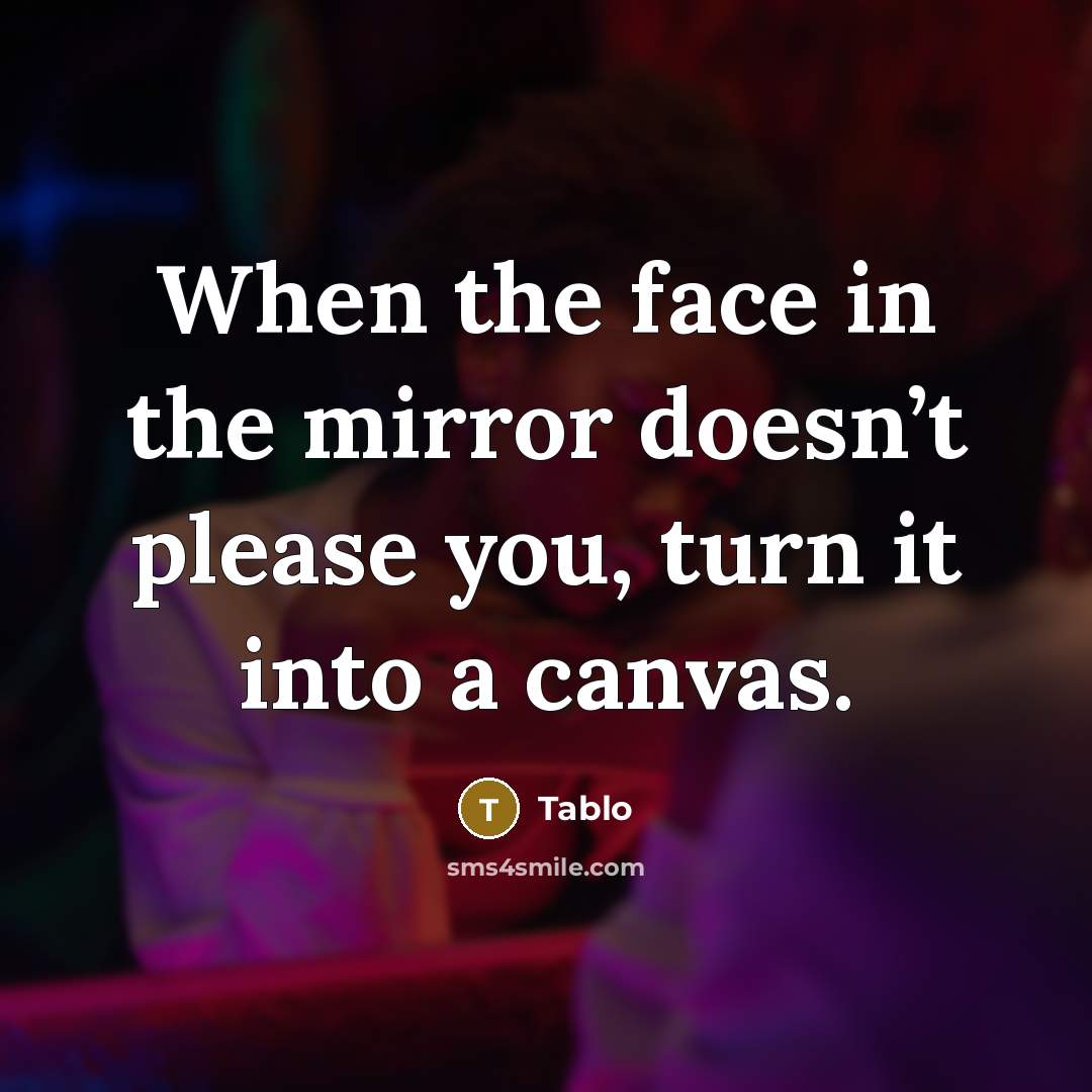 “When the face in the mirror doesn’t please you, turn…” quote by Tablo