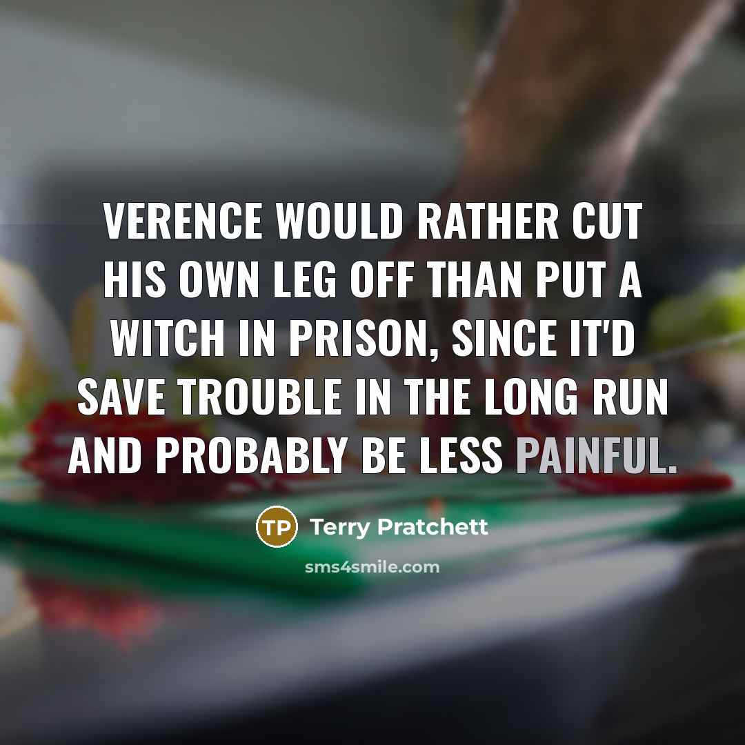 “Verence would rather cut his own leg off than put…” quote by Terry Pratchett