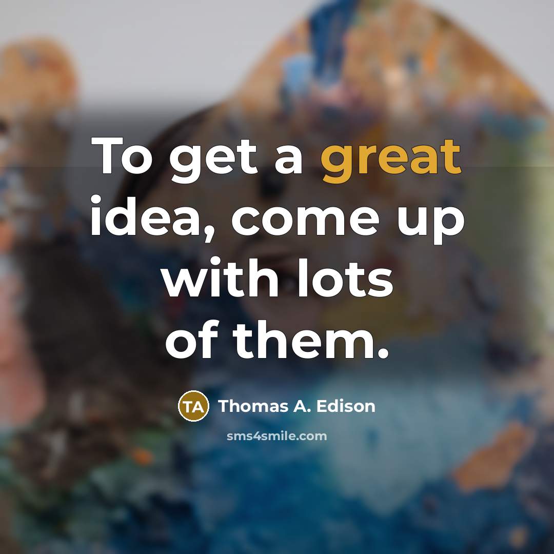 “To get a great idea, come up with lots of…” quote by Thomas A. Edison