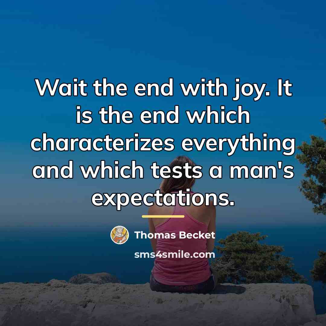 “Wait the end with joy. It is the end which…” quote by Thomas Becket