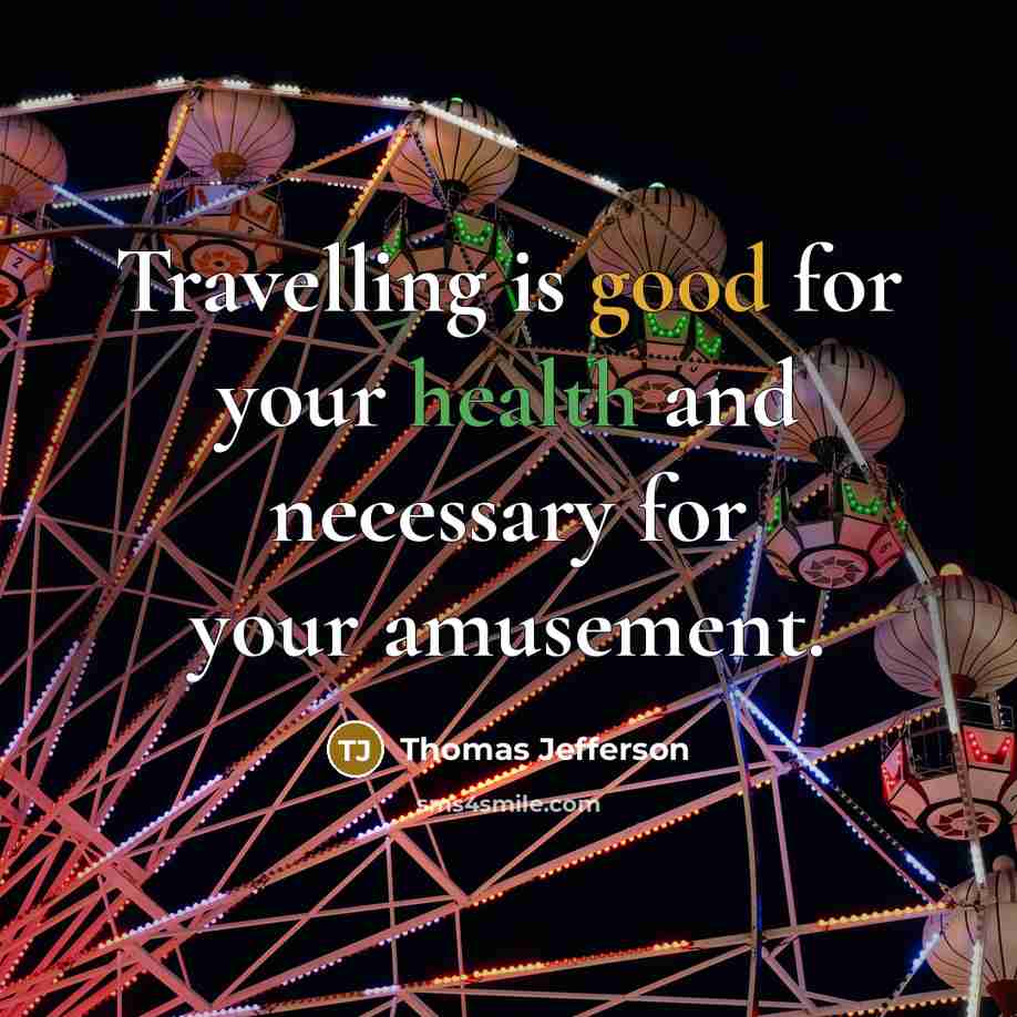“Travelling is good for your health and necessary for your…” quote by Thomas Jefferson