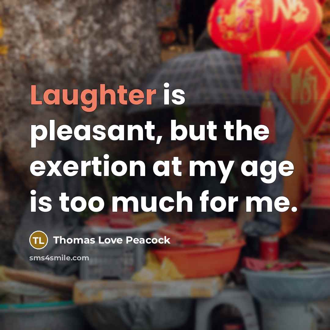 “Laughter is pleasant, but the exertion at my age is…” quote by Thomas Love Peacock