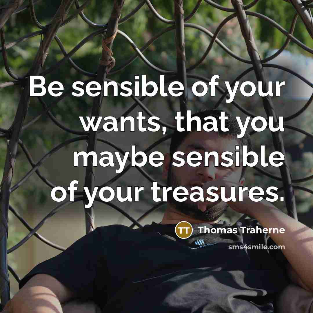 “Be sensible of your wants, that you maybe sensible of…” quote by Thomas Traherne