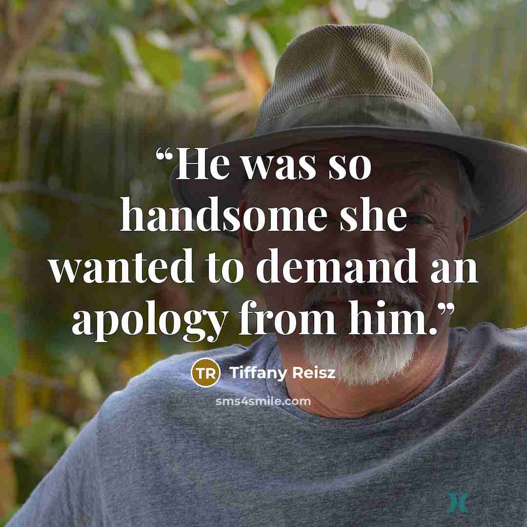“He was so handsome she wanted to demand an apology from him.” quote by Tiffany Reisz