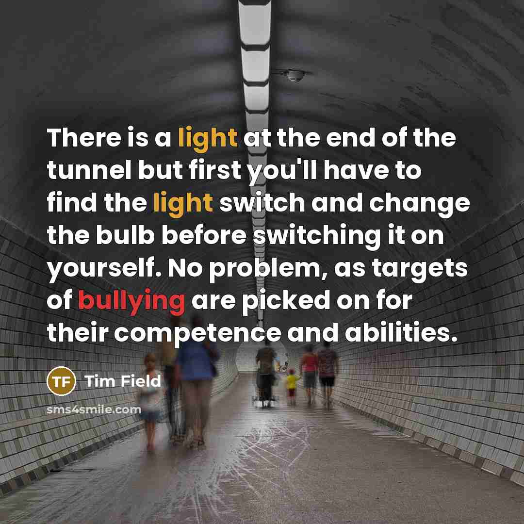 “There is a light at the end of the tunnel…” quote by Tim Field