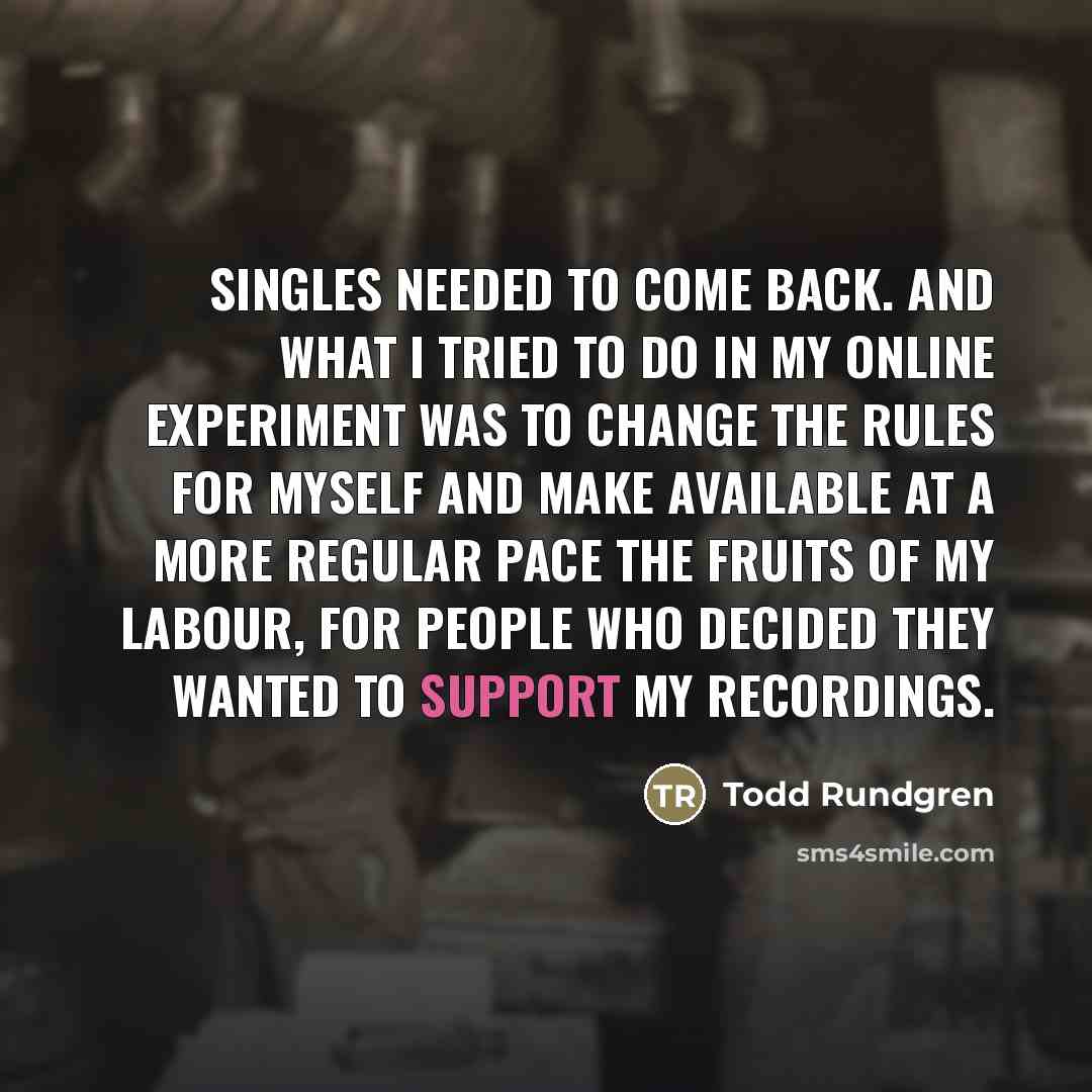 “Singles needed to come back. And what I tried to…” quote by Todd Rundgren