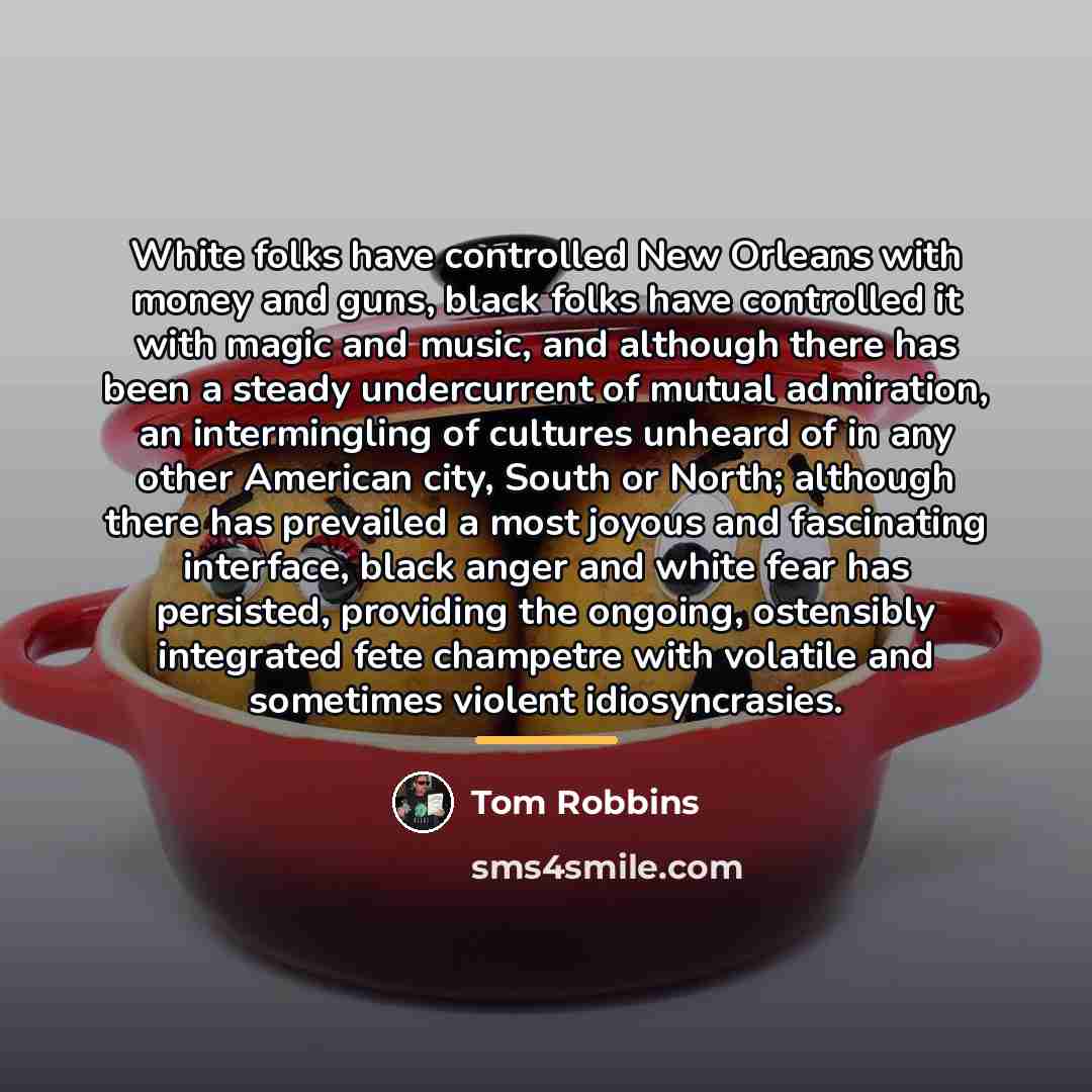 “White folks have controlled New Orleans with money and guns,…” quote by Tom Robbins
