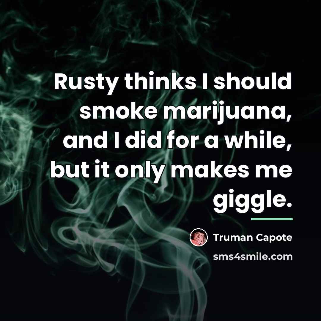 “Rusty thinks I should smoke marijuana, and I did for…” quote by Truman Capote