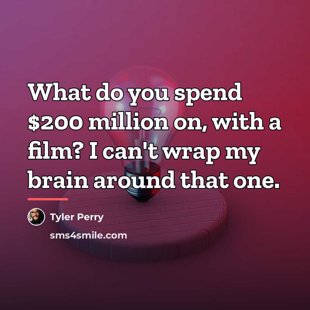 “What do you spend $200 million on, with a film?…” quote by Tyler Perry