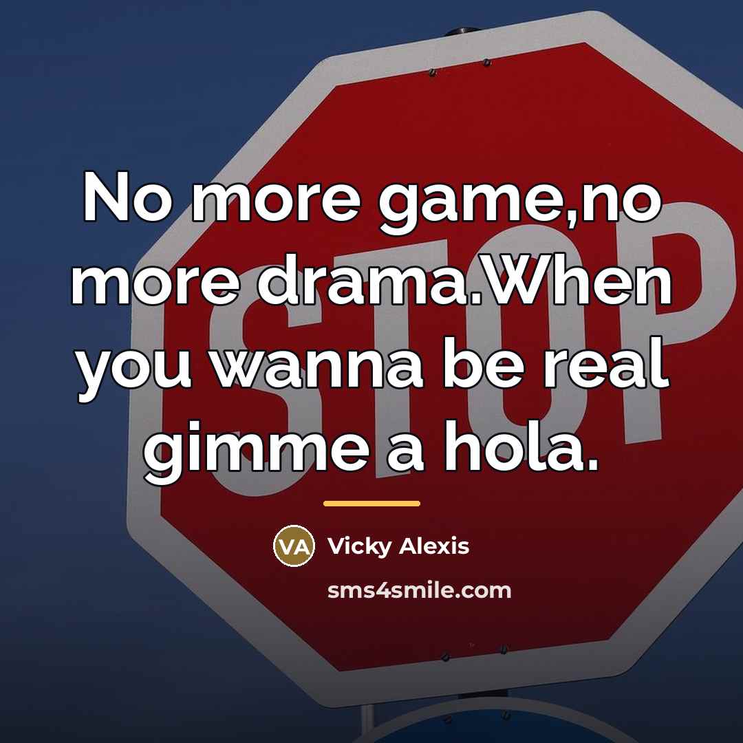 “No more game,no more drama.When you wanna be real gimme…” quote by Vicky Alexis