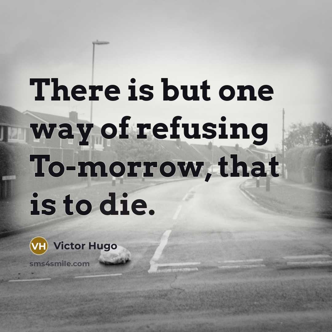 “There is but one way of refusing To-morrow, that is…” quote by Victor Hugo