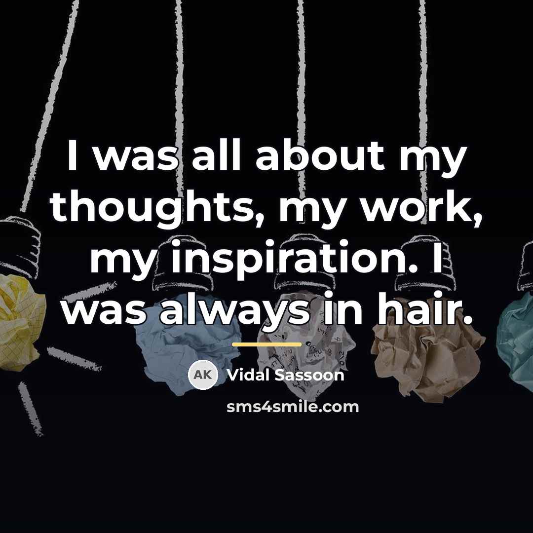 “I was all about my thoughts, my work, my inspiration.…” quote by Vidal Sassoon