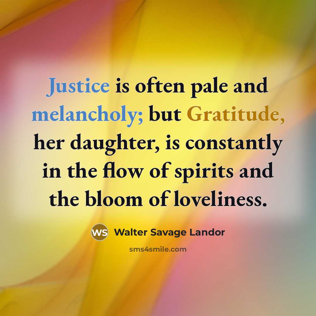 “Justice is often pale and melancholy; but Gratitude, her daughter,…” quote by Walter Savage Landor