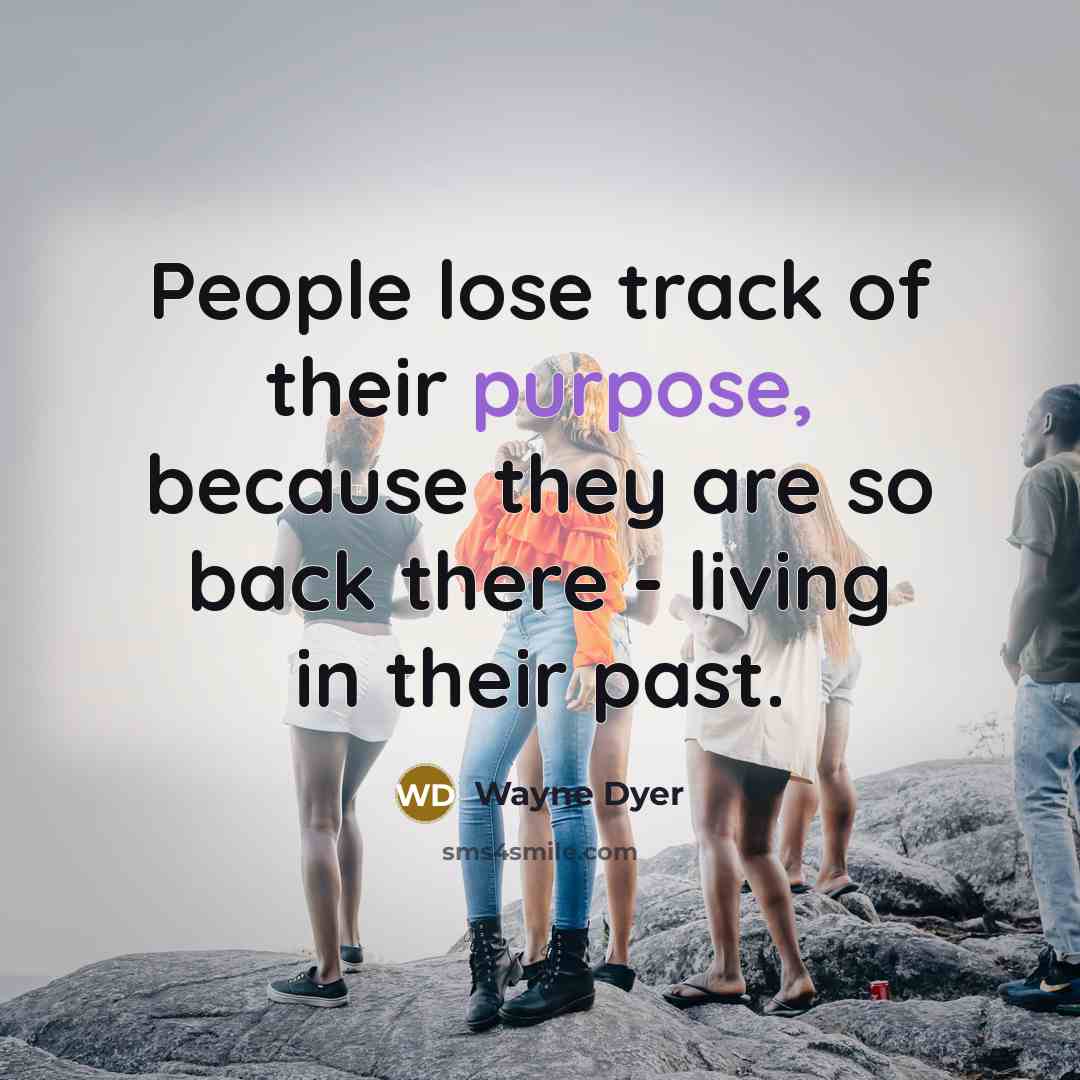 “People lose track of their purpose, because they are so…” quote by Wayne Dyer