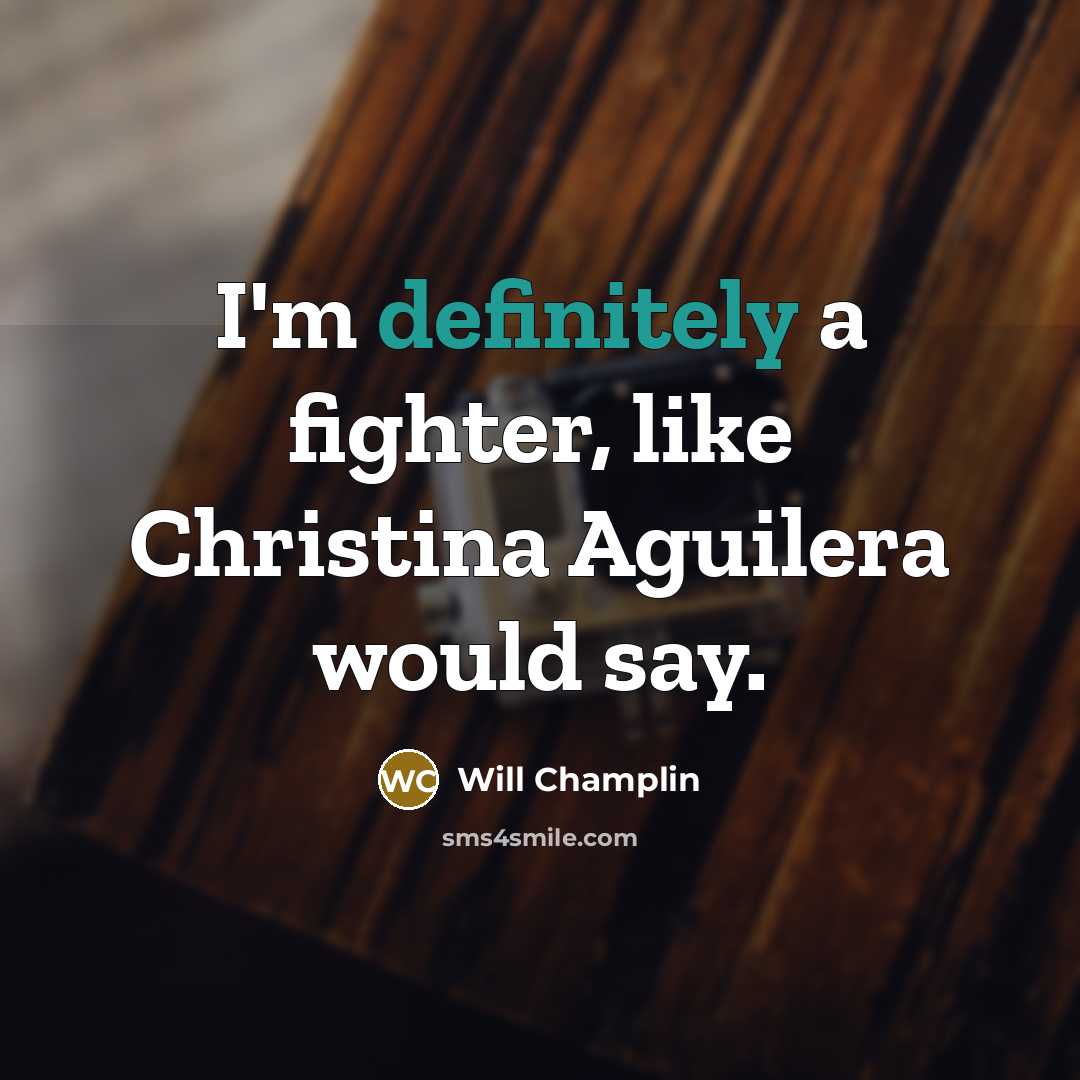 “I'm definitely a fighter, like Christina Aguilera would say.” quote by Will Champlin