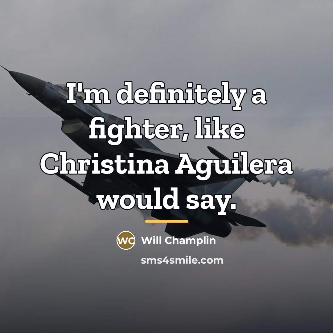 “I'm definitely a fighter, like Christina Aguilera would say.…” quote by Will Champlin