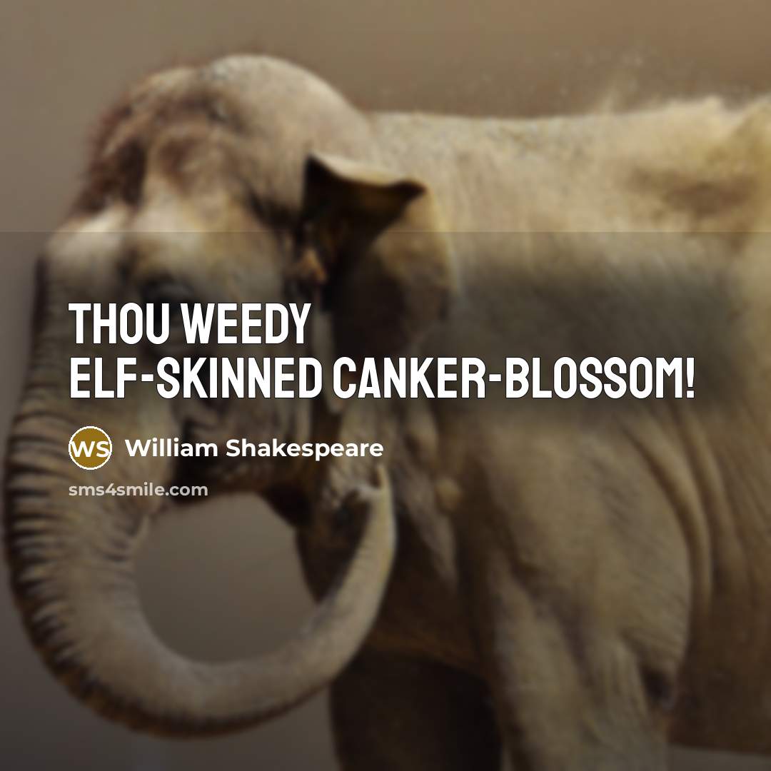 “Thou weedy elf-skinned canker-blossom!” quote by William Shakespeare