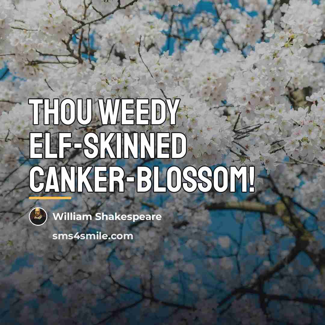 “Thou weedy elf-skinned canker-blossom!…” quote by William Shakespeare