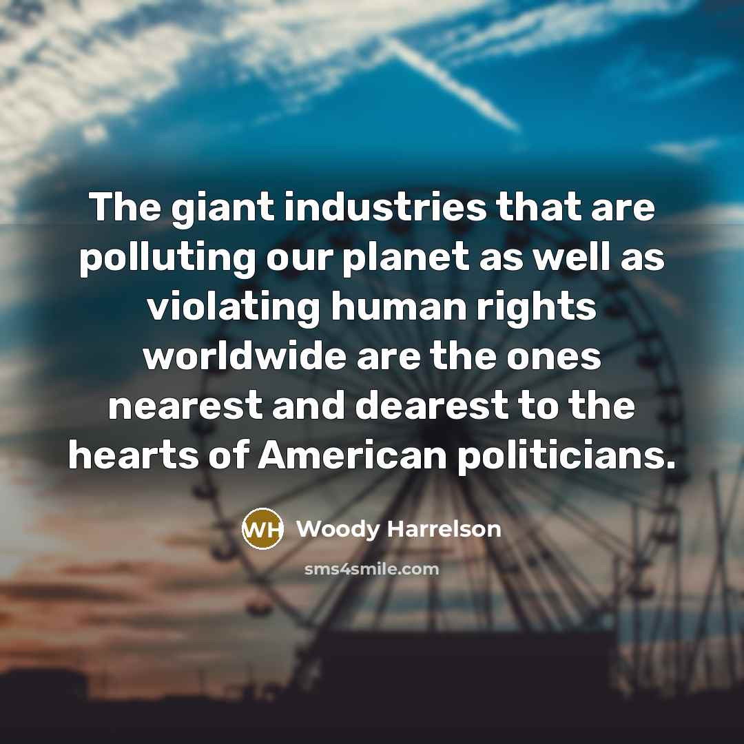 “The giant industries that are polluting our planet as well…” quote by Woody Harrelson