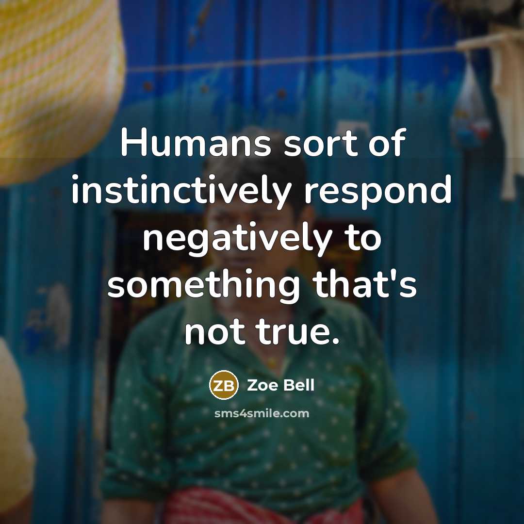 “Humans sort of instinctively respond negatively to something that's not…” quote by Zoe Bell