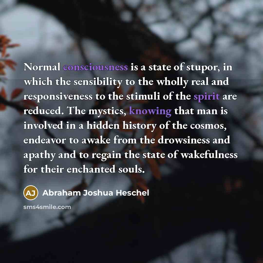“Normal consciousness is a state of stupor, in which the…” quote by Abraham Joshua Heschel