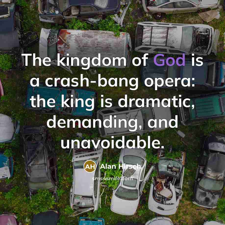 “The kingdom of God is a crash-bang opera: the king…” quote by Alan Hirsch