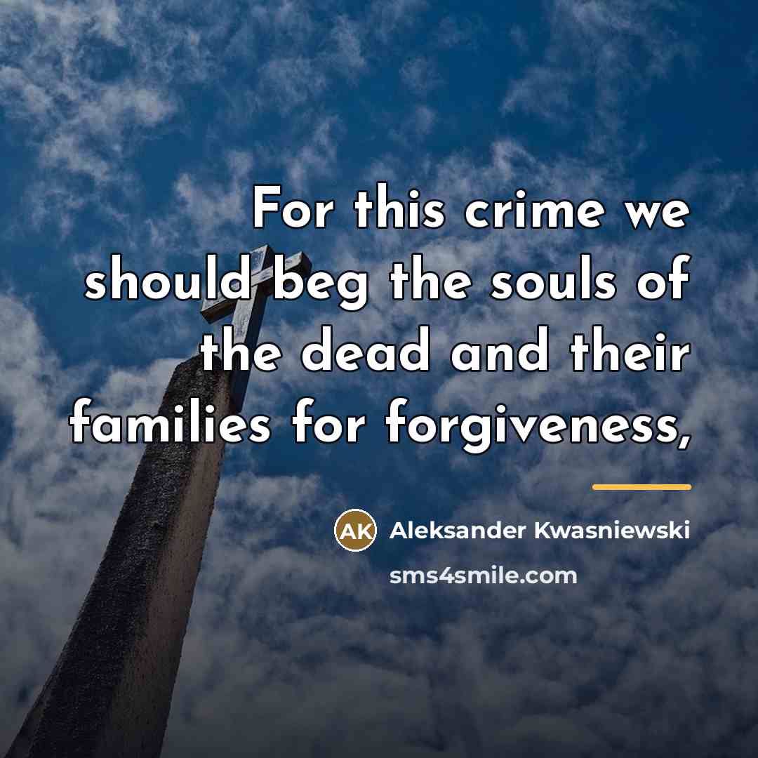 “For this crime we should beg the souls of the…” quote by Aleksander Kwasniewski